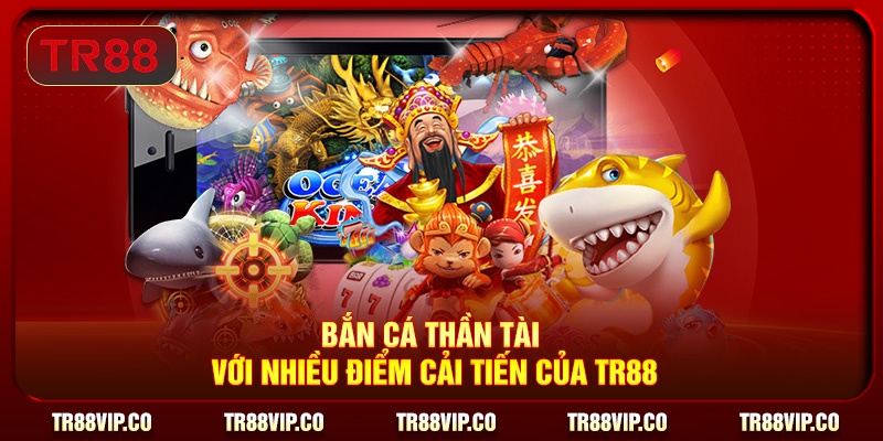 Bắn cá Thần Tài với nhiều điểm cải tiến của TR88