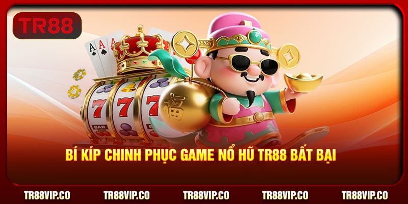 Bí kíp chinh phục game nổ hũ TR88 bất bại