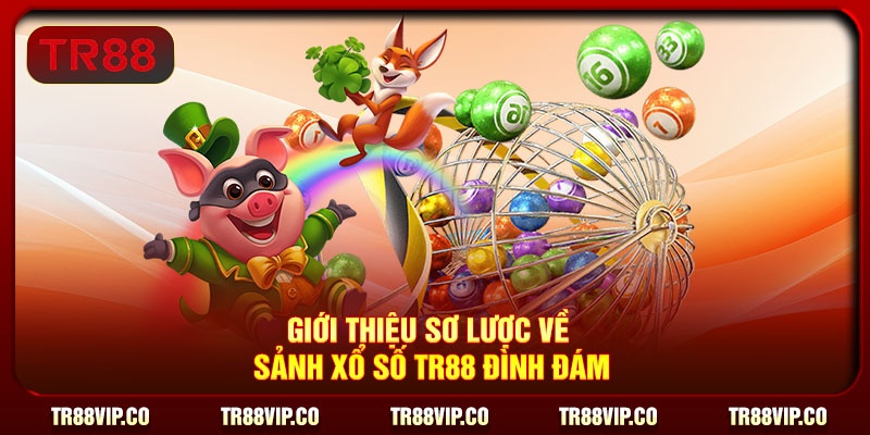 Giới thiệu sơ lược về sảnh xổ số TR88 đình đám
