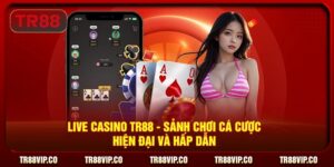 Live Casino TR88 - Sảnh Chơi Cá Cược Hiện Đại Và Hấp Dẫn