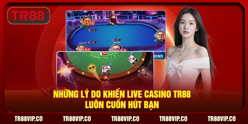 Những lý do khiến Live Casino TR88 luôn cuốn hút bạn
