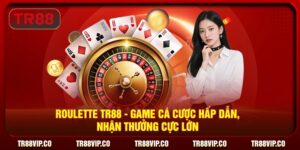 Roulette TR88 - Game cá cược hấp dẫn, nhận thưởng cực lớn