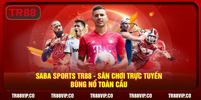 Saba Sports TR88 - Sân Chơi Trực Tuyến Bùng Nổ Toàn Cầu