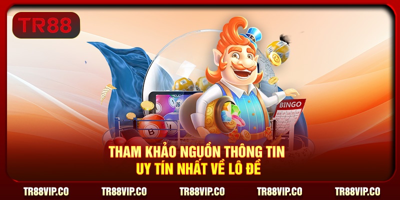 Tham khảo nguồn thông tin uy tín nhất về lô đề