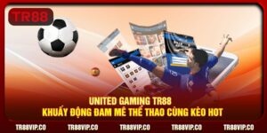 United Gaming TR88 - Khuấy Động Đam Mê Thể Thao Cùng Kèo Hot