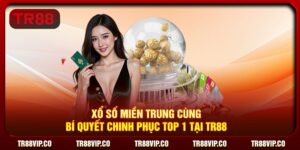 Xổ Số Miền Trung Cùng Bí Quyết Chinh Phục Top 1 Tại TR88
