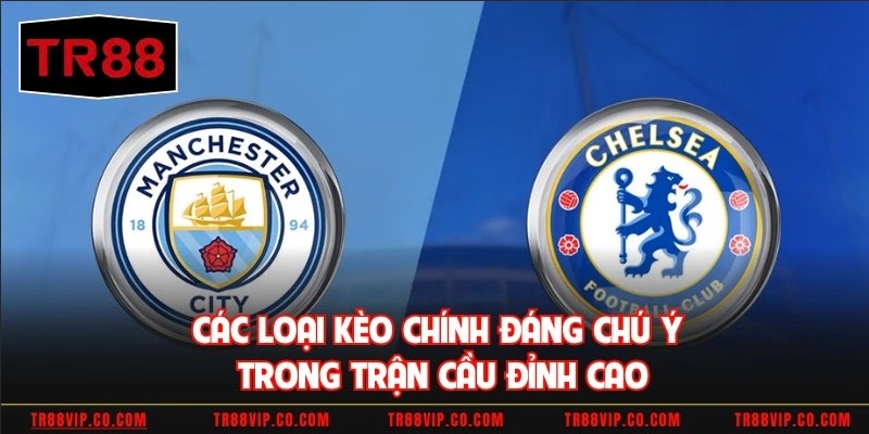 Các loại kèo chính đáng chú ý trong trận cầu đỉnh cao