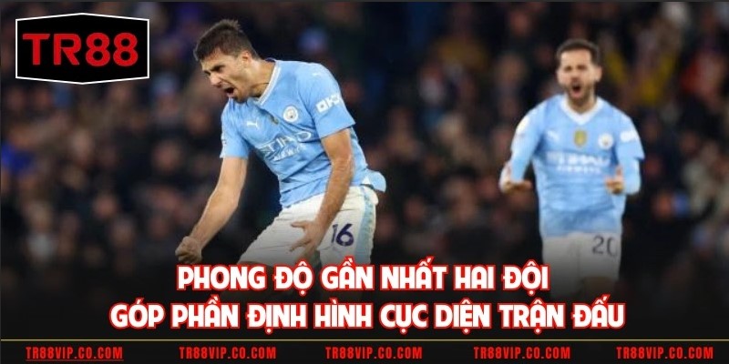 Phong độ gần nhất hai đội góp phần định hình cục diện trận đấu